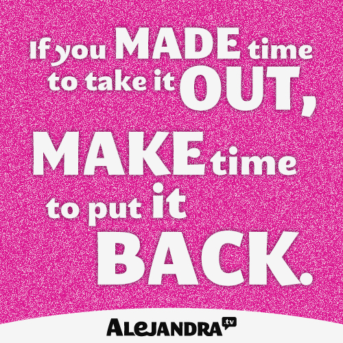 If You Made Time To Take It Out, Make Time To Put It Back